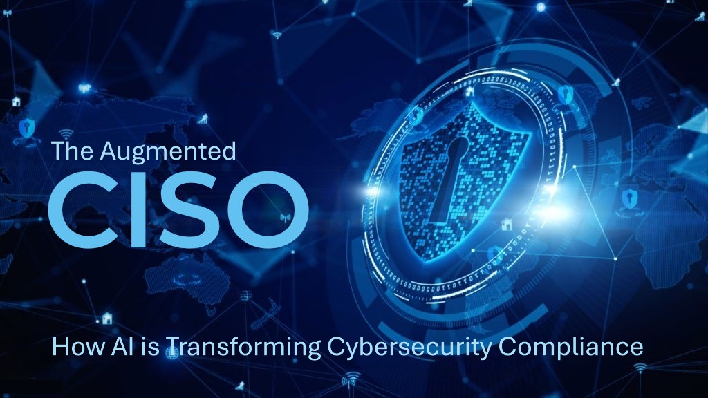 The Augmented CISO: How AI is Transforming Cybersecurity Compliance