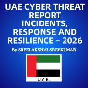 UAE CYBER THREAT REPORT INCIDENTS, RESPONSE AND RESILIENCE – 2026 BY SREELAKSHMI SREEKUMAR